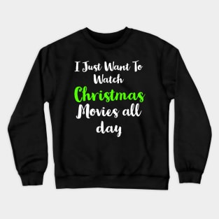 I Just Want To Watch Christmas Movies All Day Crewneck Sweatshirt